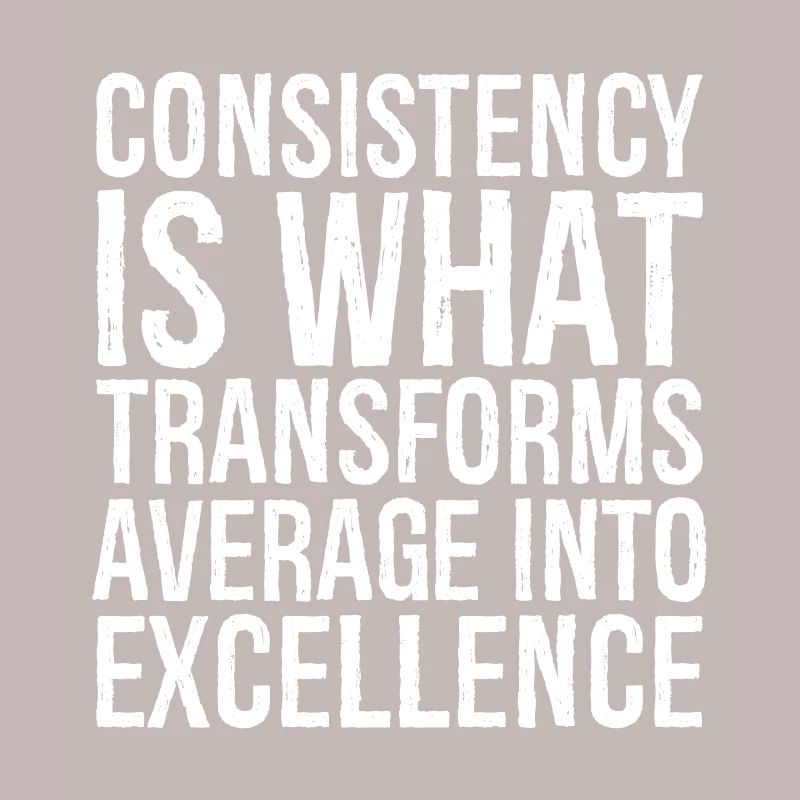consistency is what transforms average excellence
