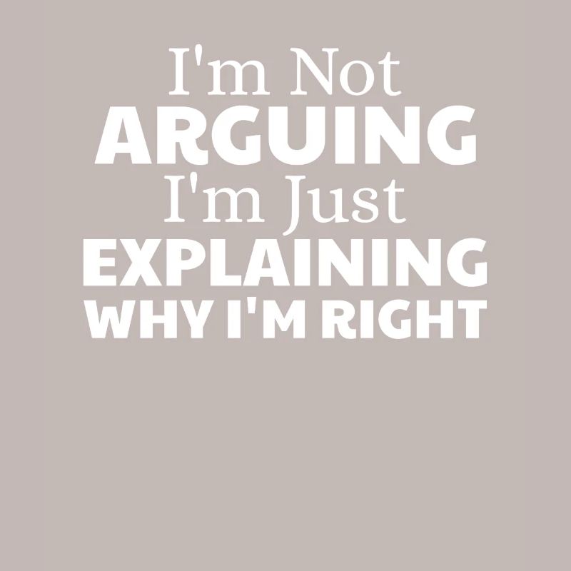 Je ne discute pas, j’explique simplement pourquoi j’ai raison