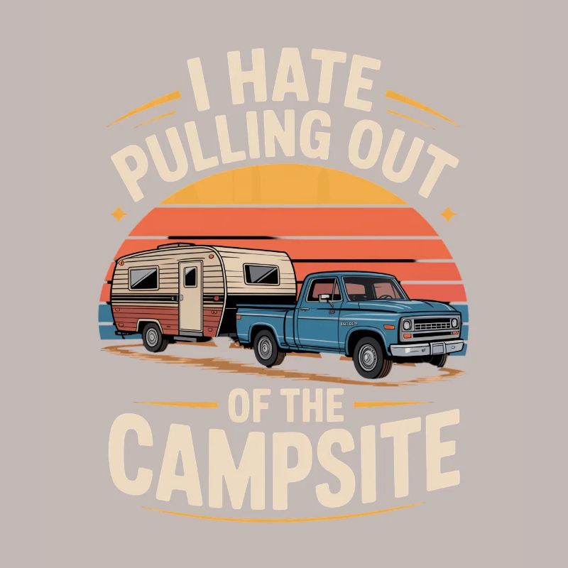 I Hate Pulling Out Of The Campsite Camping