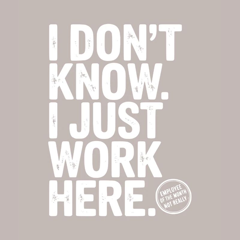 I Don’t Know I Just Work Here