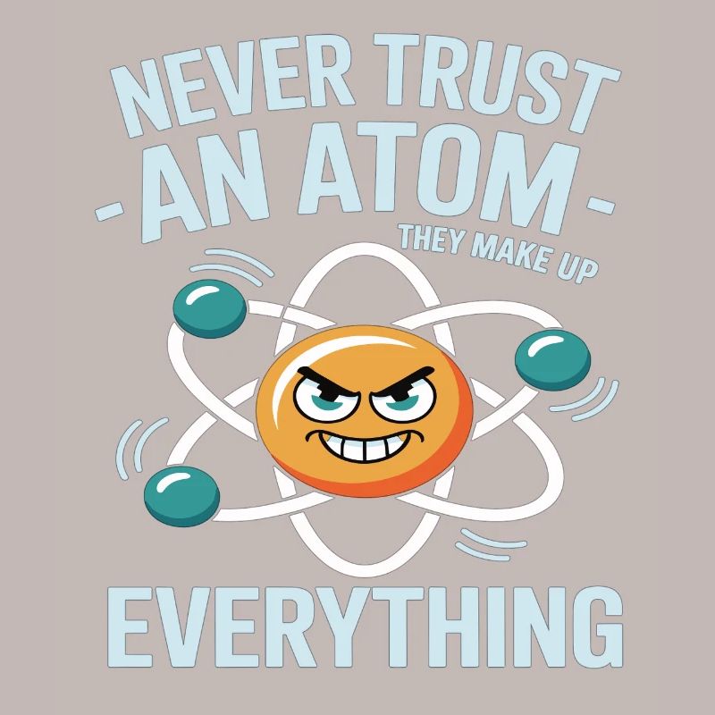 Funny Physics Shirt – Don't Trust an Atom Saying