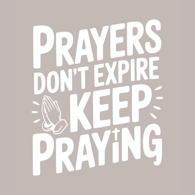 Prayers Don’t Expire Keep Praying