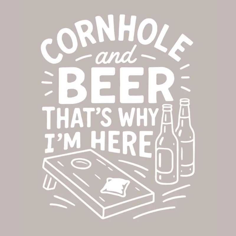 Cornhole and Beer - That's Why I'm Here