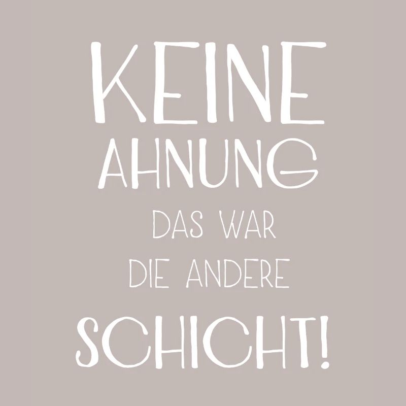 Keine Ahnung das war die Schicht Spruch / Beruf