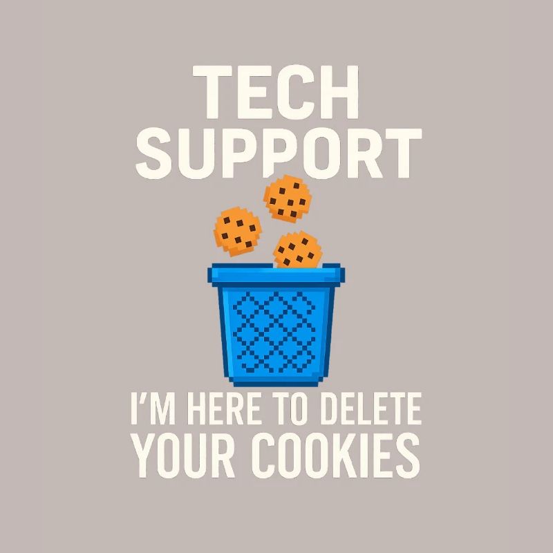 Tech Support I'm Here To Delete Your Cookies