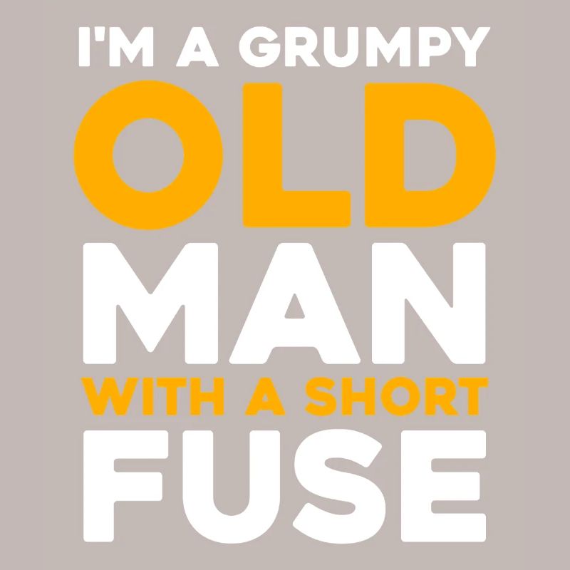 Grumpy Old Man with a Short Fuse