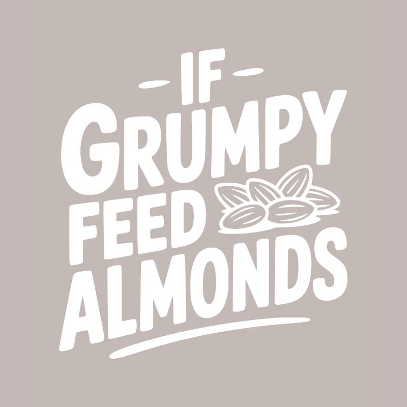If Grumpy Feed Almonds