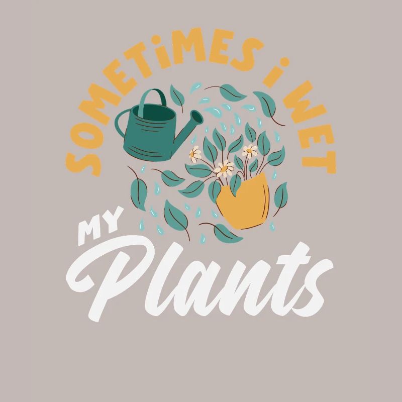 I Wet My Plants Plant Lover