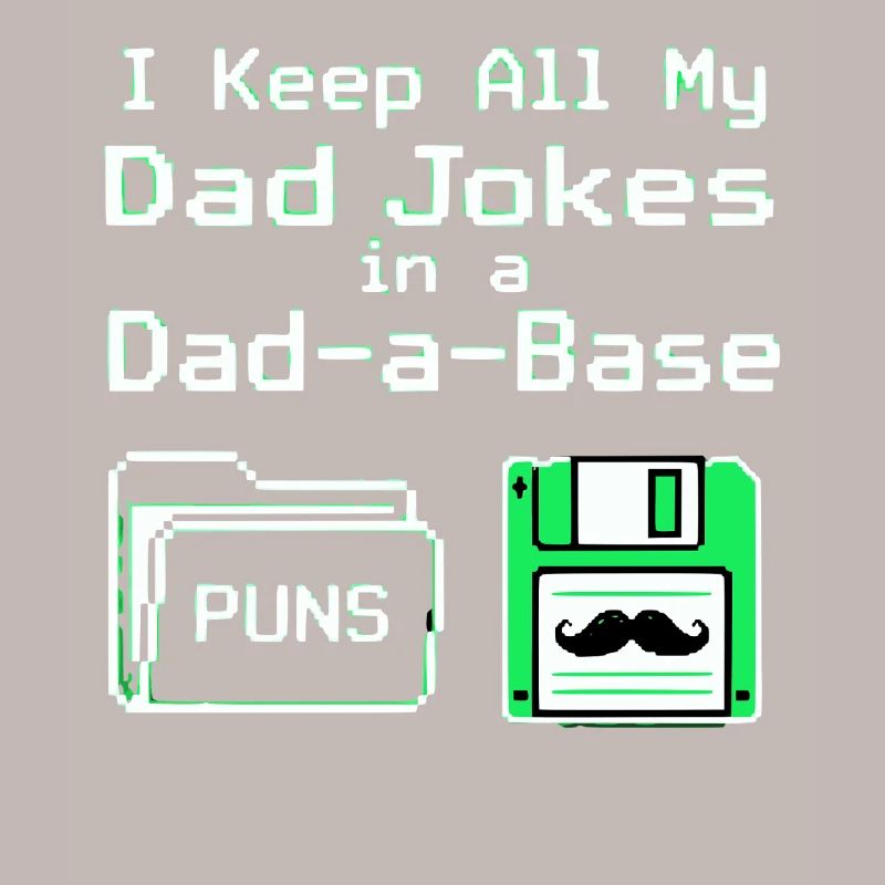 I Keep All My Dad Jokes In A Dad A Base