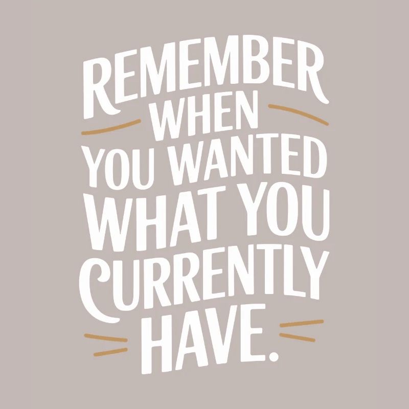 Remember When You Wanted Dankbarkeit Achtsamkeit