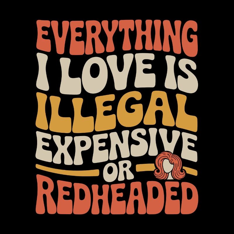Everything I Love Is Illegal Expensive Rothaarig