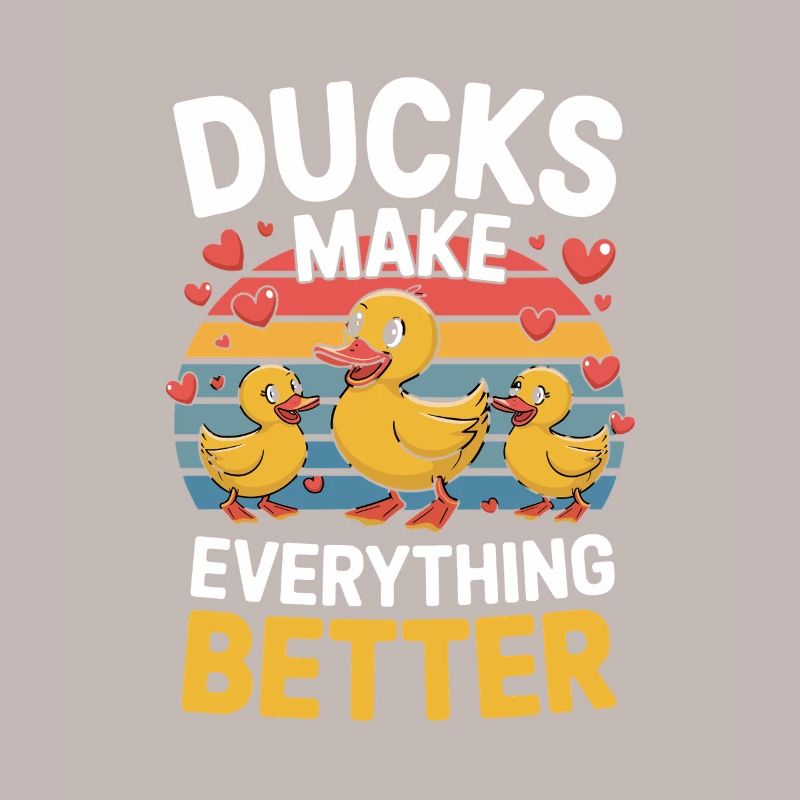 Ducks Make Everything Better Funny Ducks