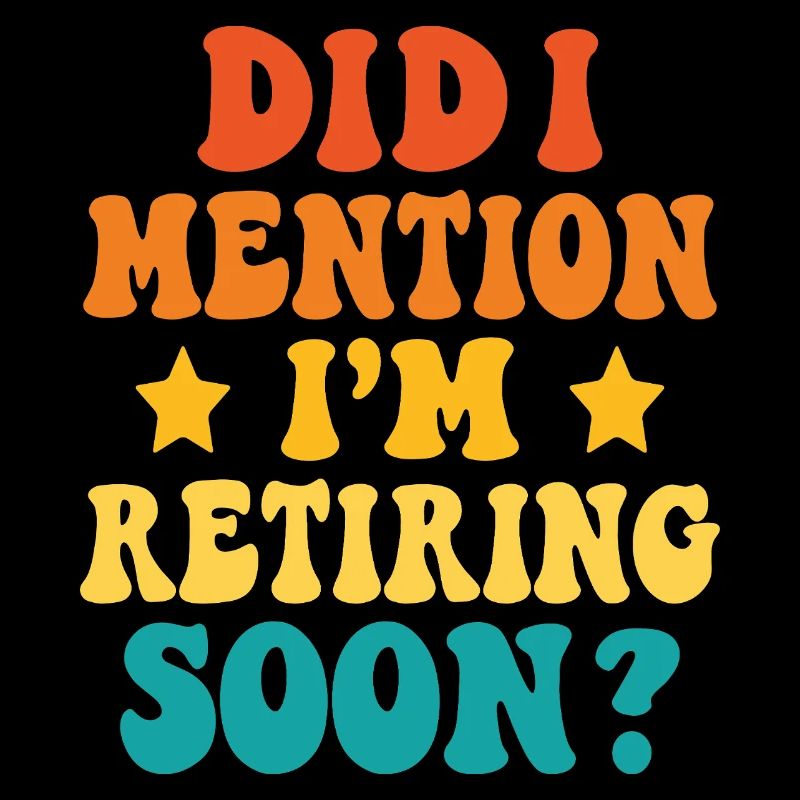 Retirement Soon – Funny Statement