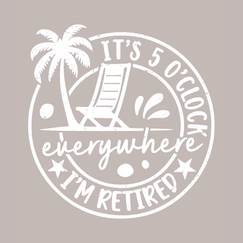 It's 5 o'clock everywhere I'm retired
