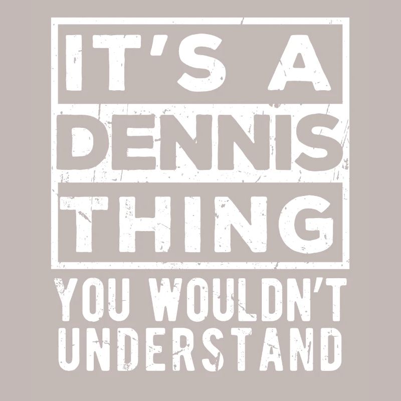 It’s A Dennis Thing You Wouldn’t Understand