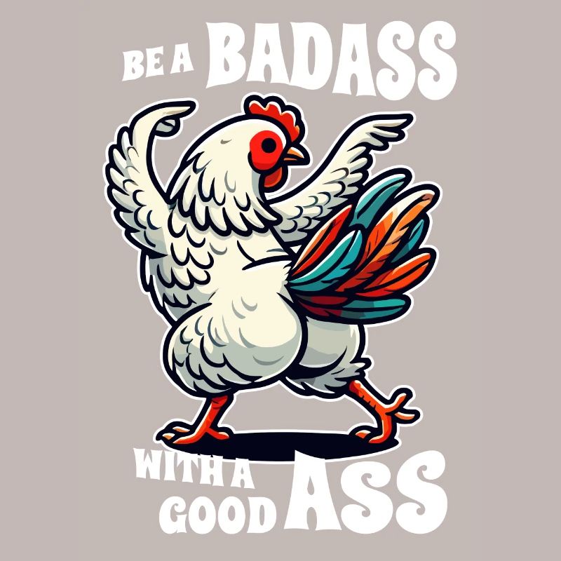 Be a Badass with a Good Ass – Funny Chicken Design
