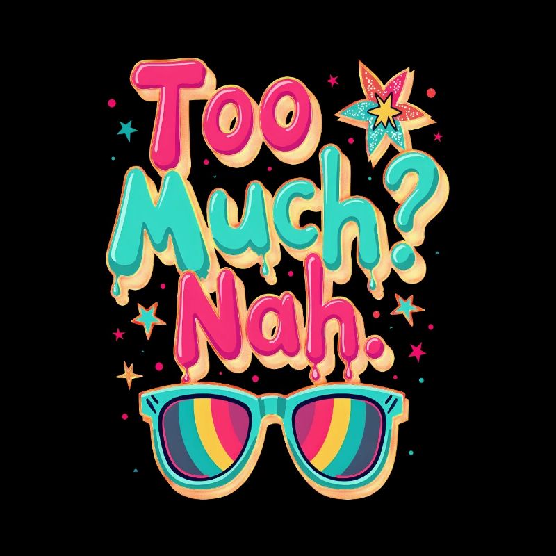 Too much? No - Fun, Bold and Positive