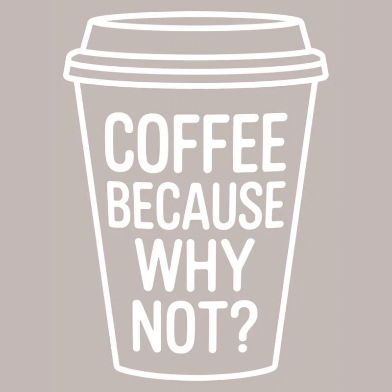 Coffee Because Why Not? Funny Coffee Cup Design