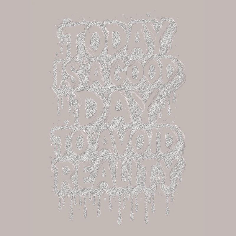Today is a good day avoid reality