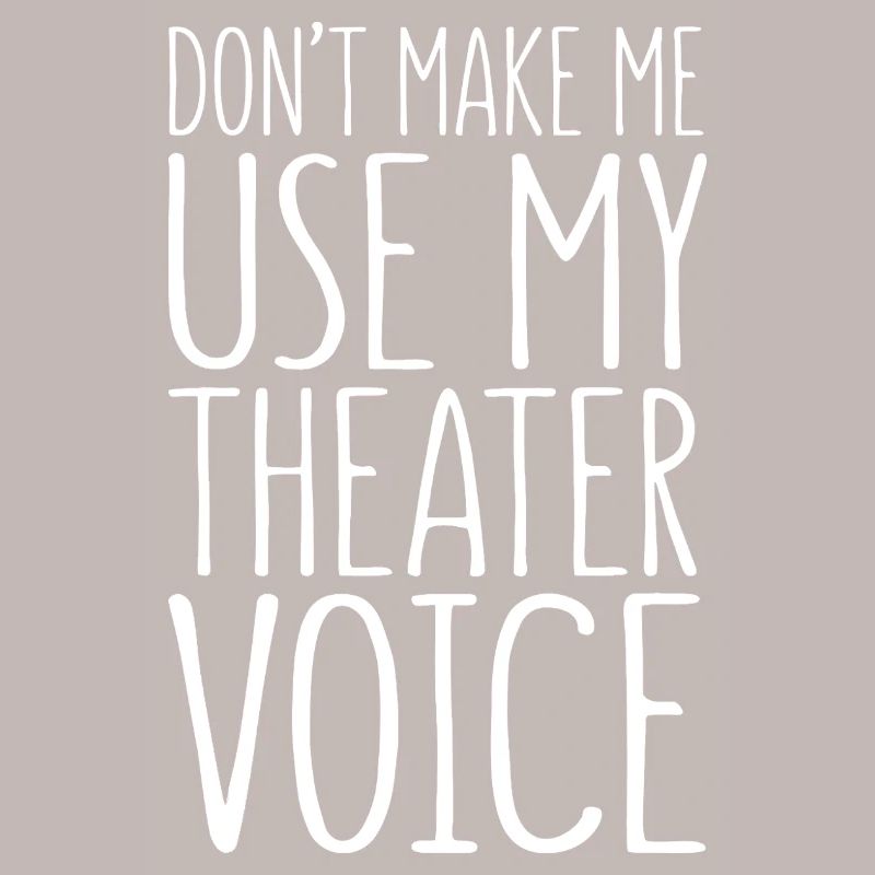 Ne me force pas à utiliser ma voix de théâtre