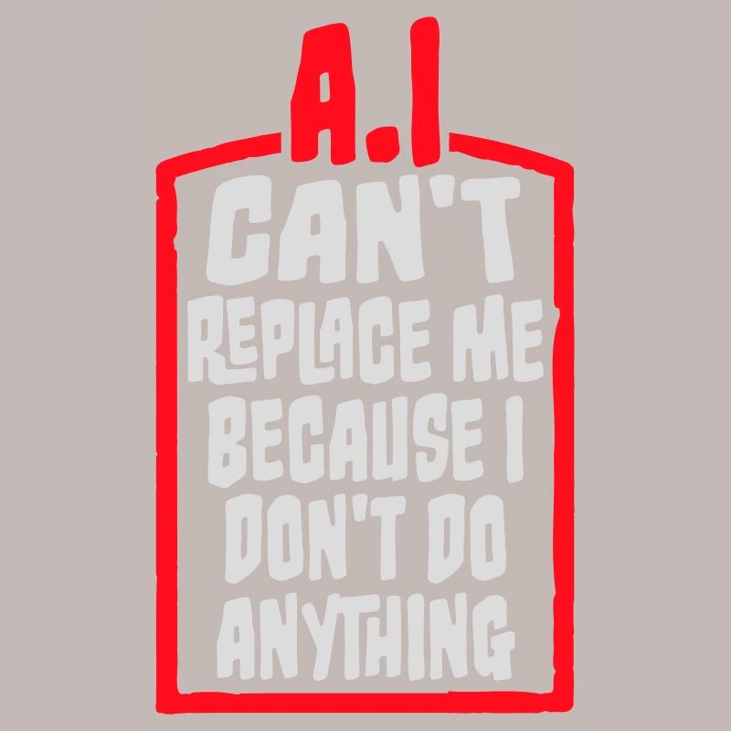AI Can't Replace Me I Don't Do Anything Humor Joke