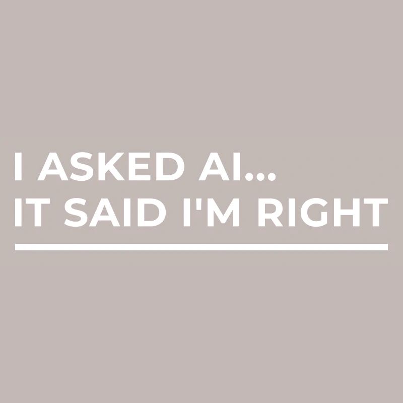 AI has confirmed: I'm right – Funny design