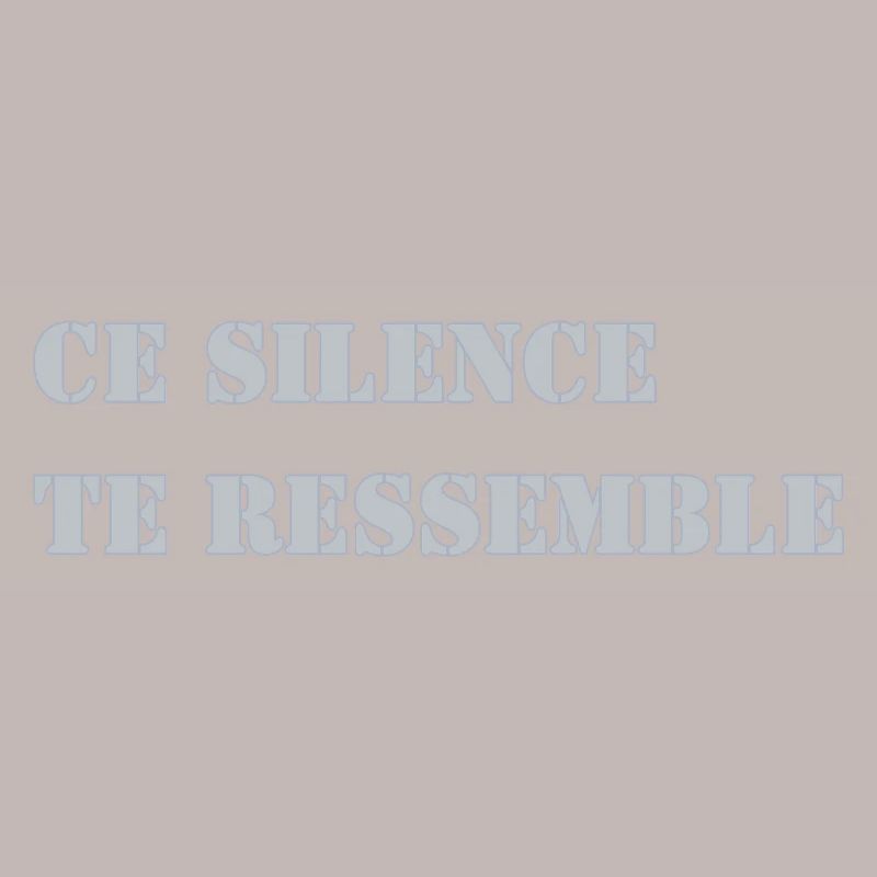 CE SILENCE TE RESSEMBLE