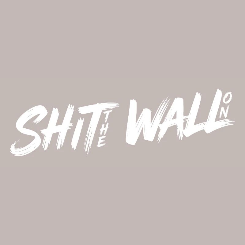 Shit the wall on