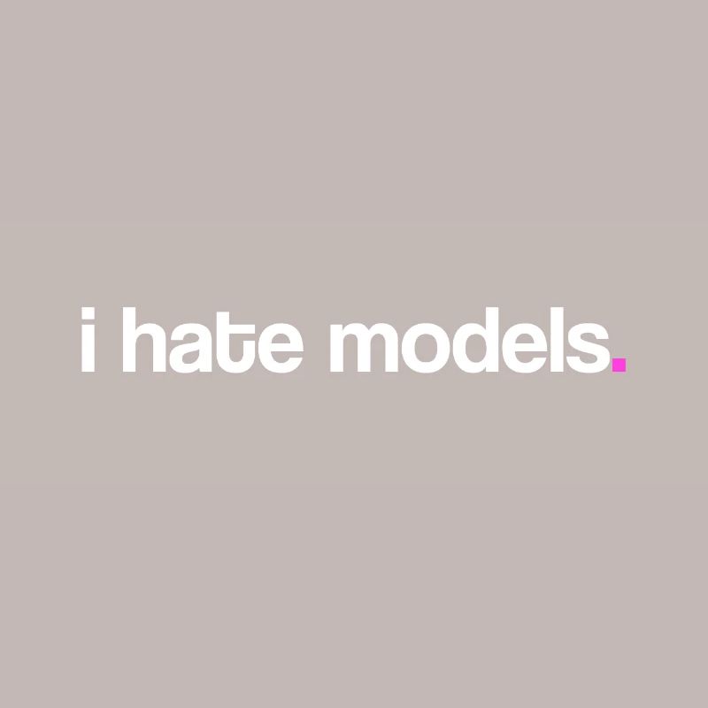 I hate models!