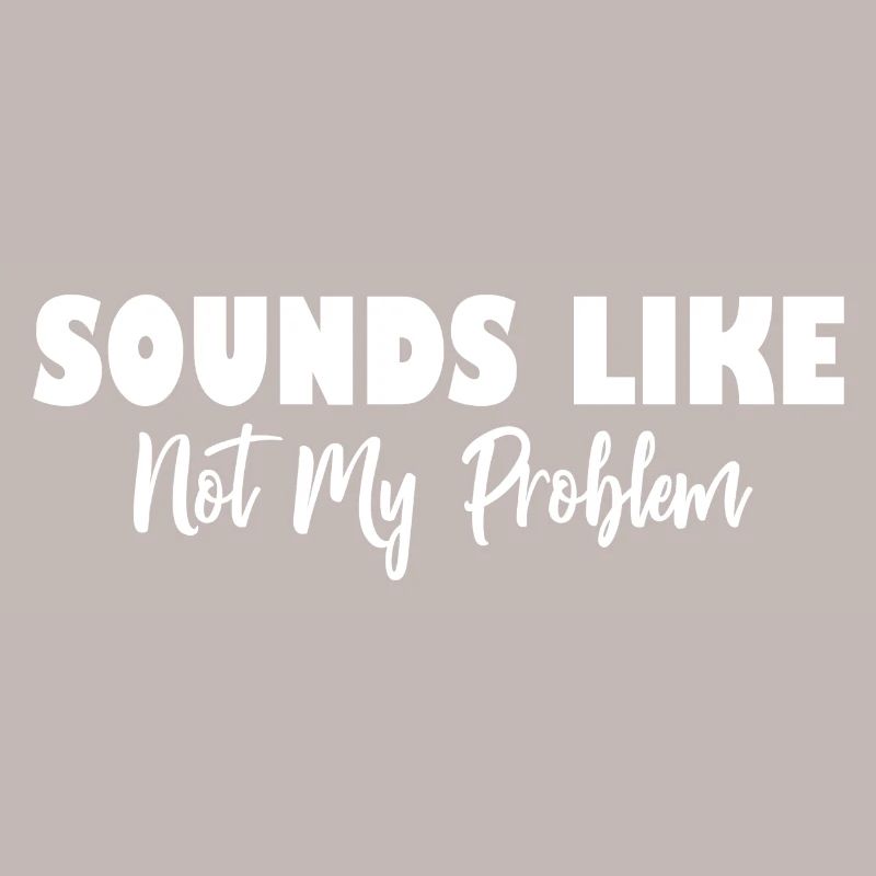 Sounds Like Not My Problem