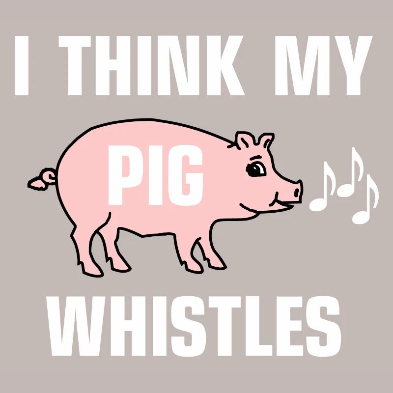 Je pense que mon cochon siffle