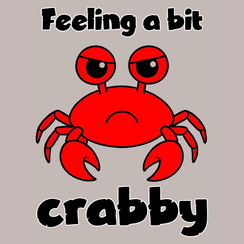 Feeling a bit crabby - funny grumpy crab