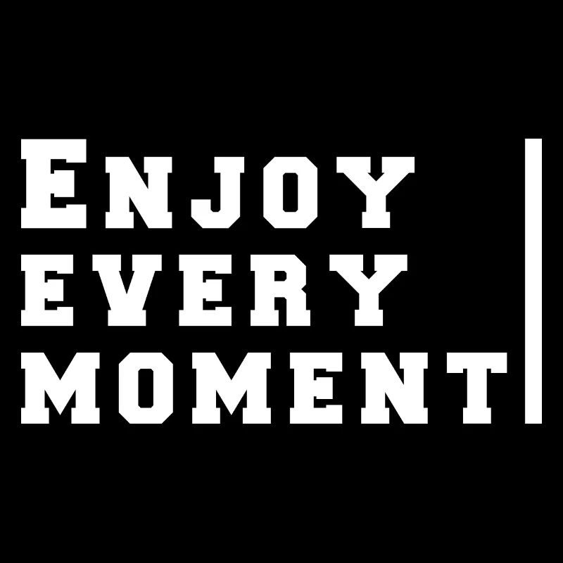 enjoy every moment