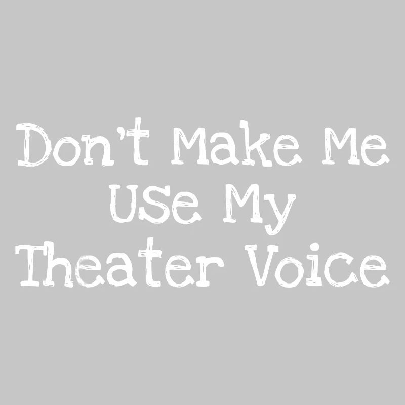 Ne me force pas à utiliser ma voix de théâtre