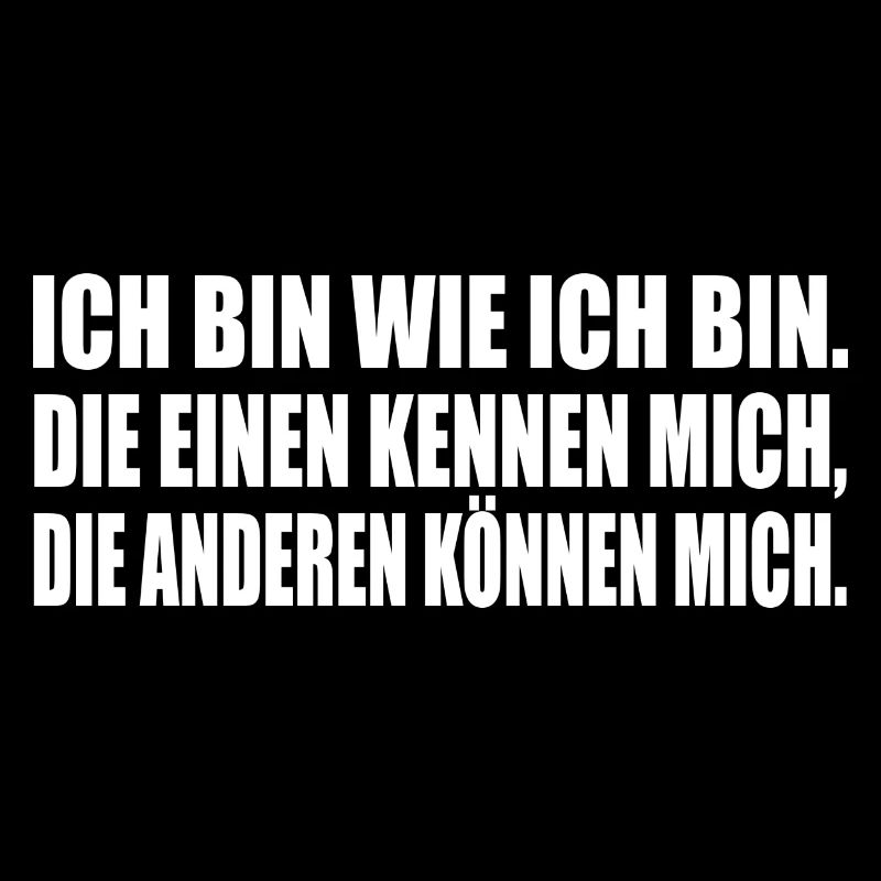 ICH BIN WIE ICH BIN. DIE EINEN KENNEN MICH...