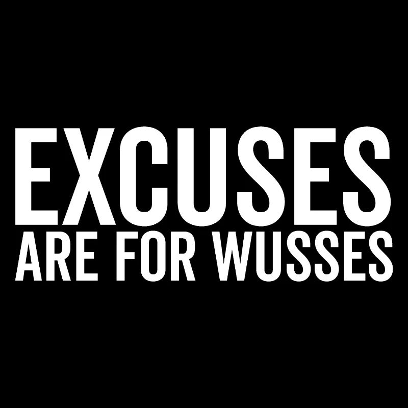 Excuses Are For Wusses