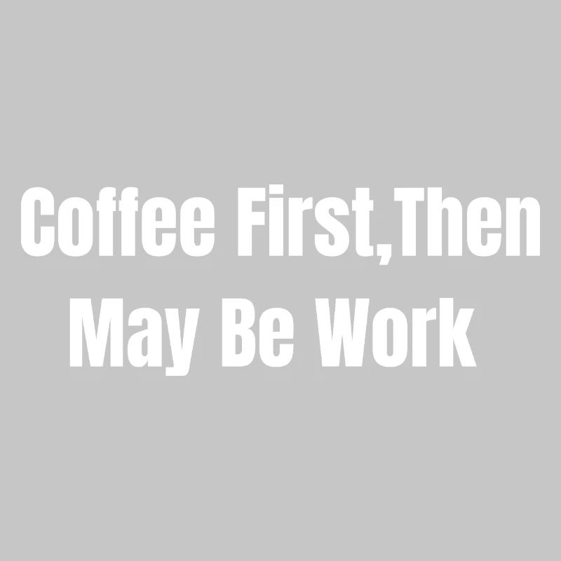 Coffee First, Then May Be Work