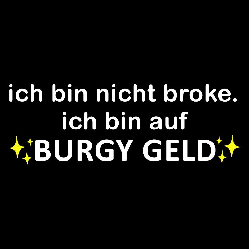 ICH BIN NICHT BROKE ICH BIN AUF BURGY GELD