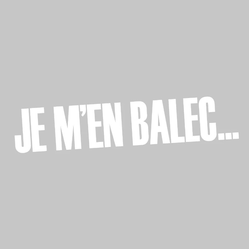 Je m'en balec...