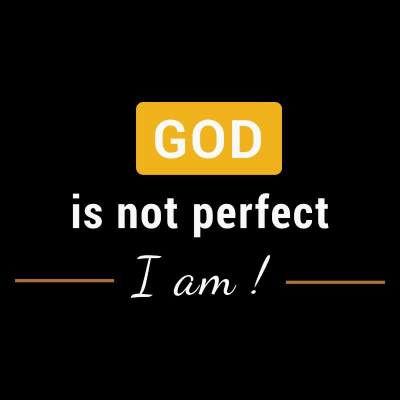 Gott ist nicht perfekt, ich bin es!