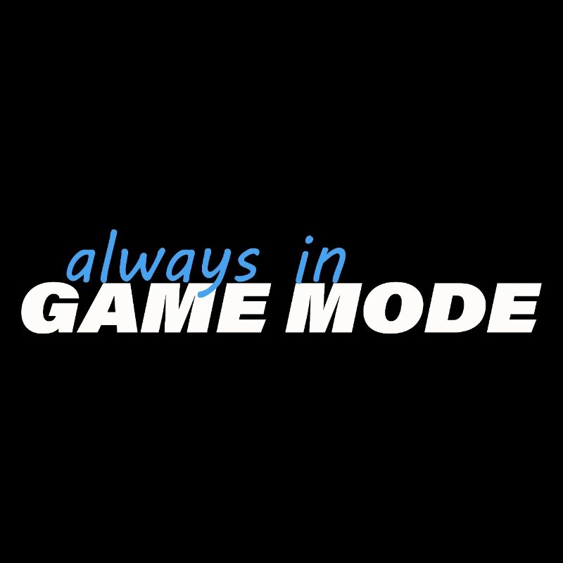 ALWAYS IN GAME MODE