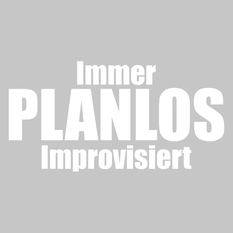 Immer PLANLOS Improvisiert