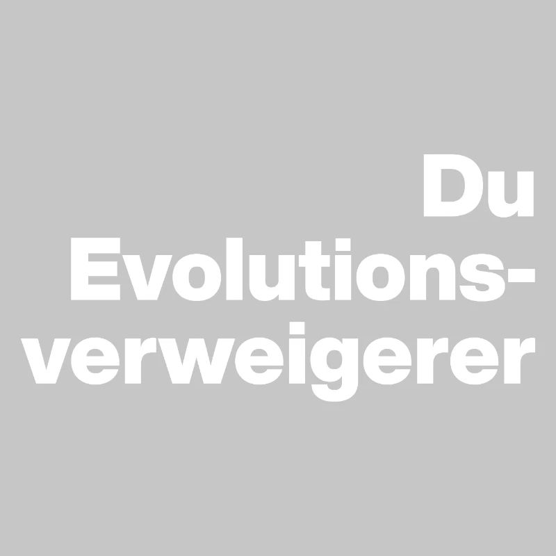 DU EVOLUTIONSVERWEIGERER. SARKASMUS, FRECH