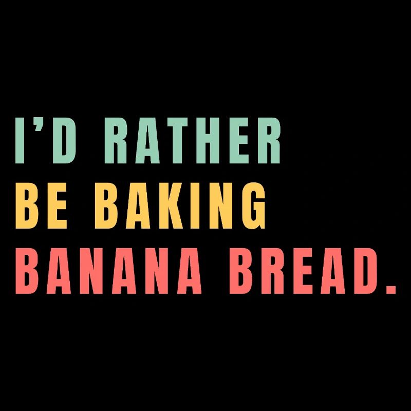 I'd rather be baking banana bread