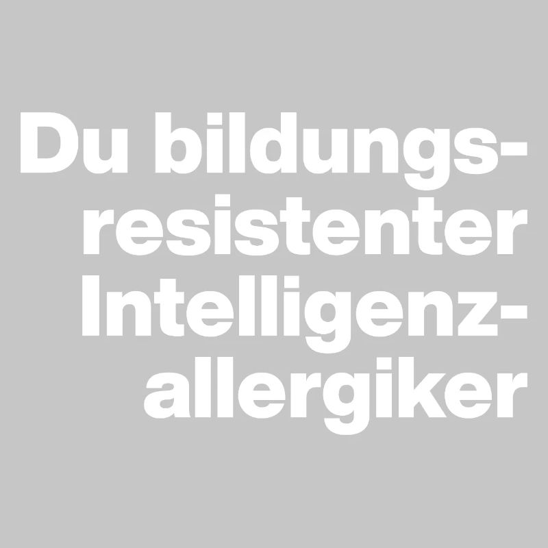 DU BILDUNGSRESISTENTER INTELLIGENZ-ALLERGIKER DUMM
