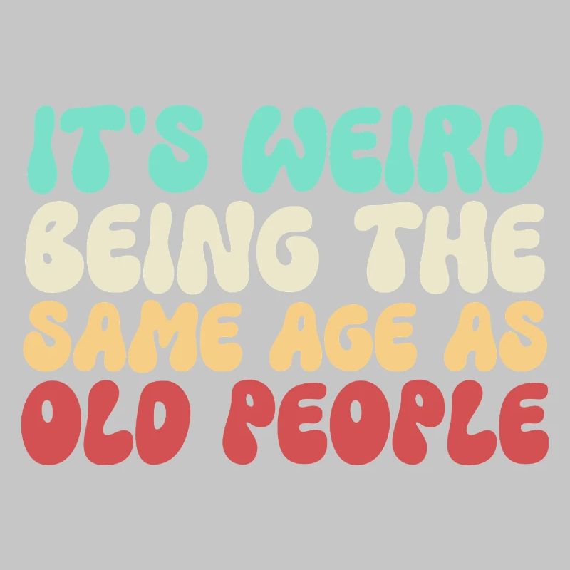 It's Weird Being The Same Age As Old People Groovy