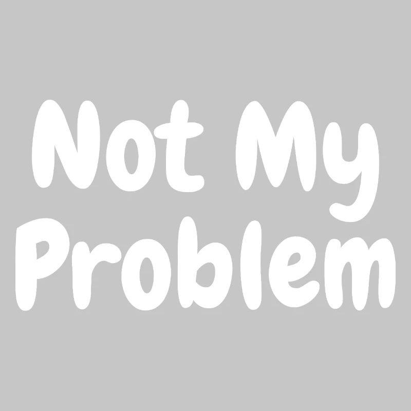 Not My Problem Sarcasme drôle Citation