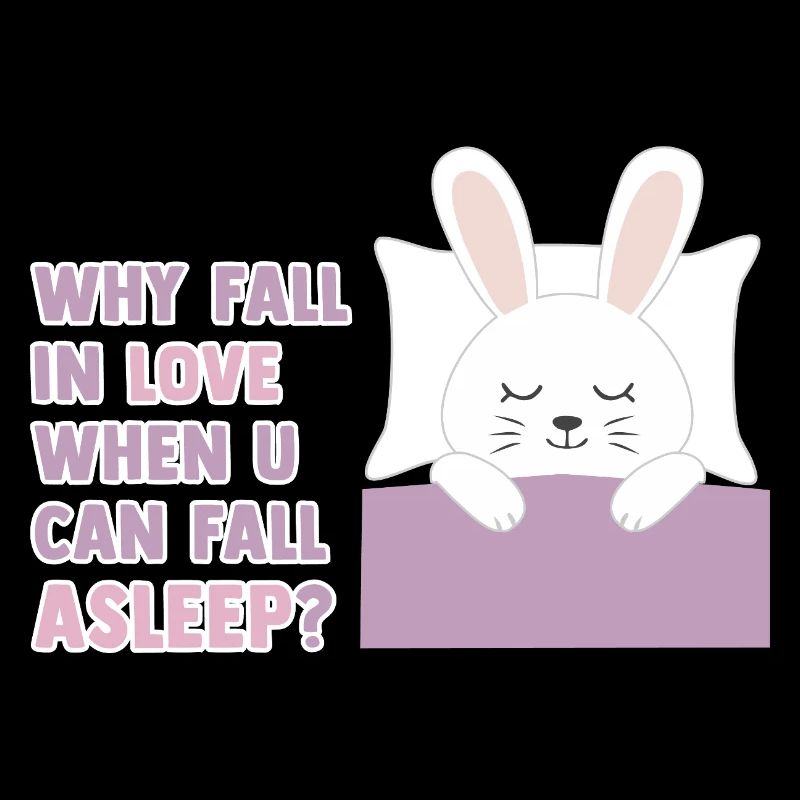 Why fall in love when you can fall asleep?