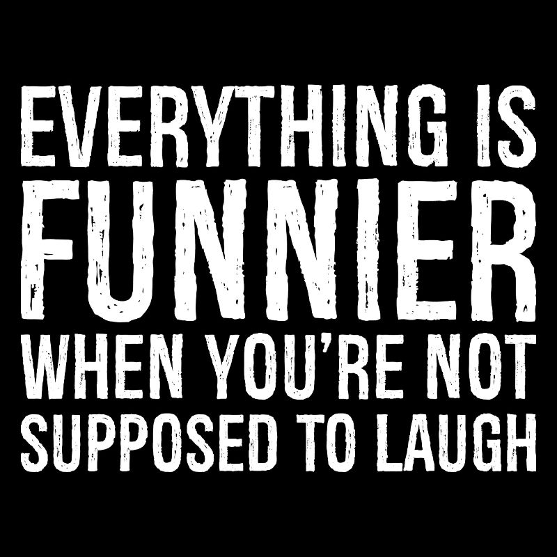 everything is funnier when you're not supposed to