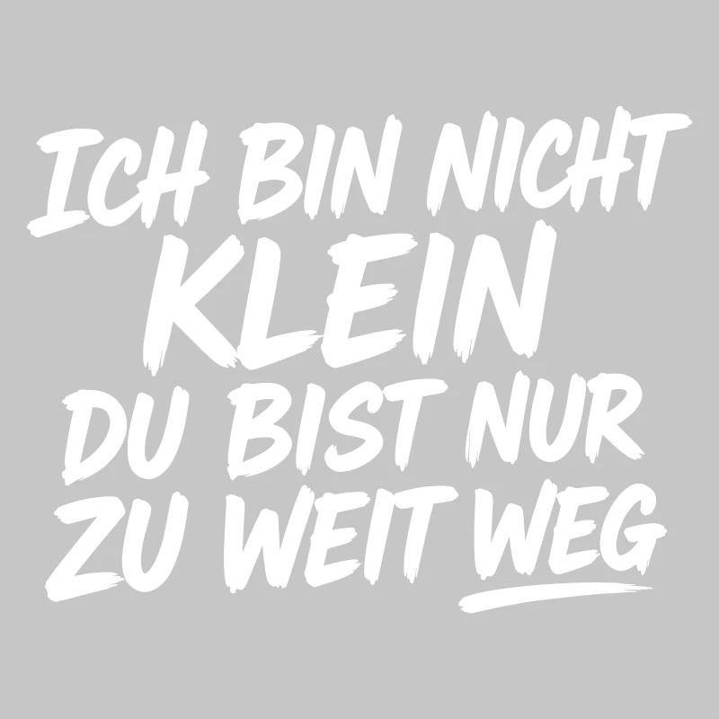 Ich bin nicht klein du bist zu weit